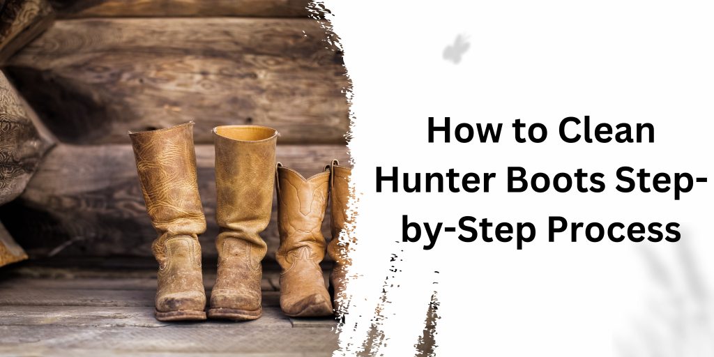 clean hunter boots at home or outside