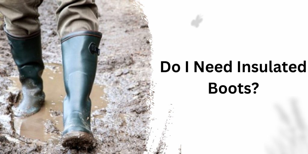 Do I Need Insulated Boots?