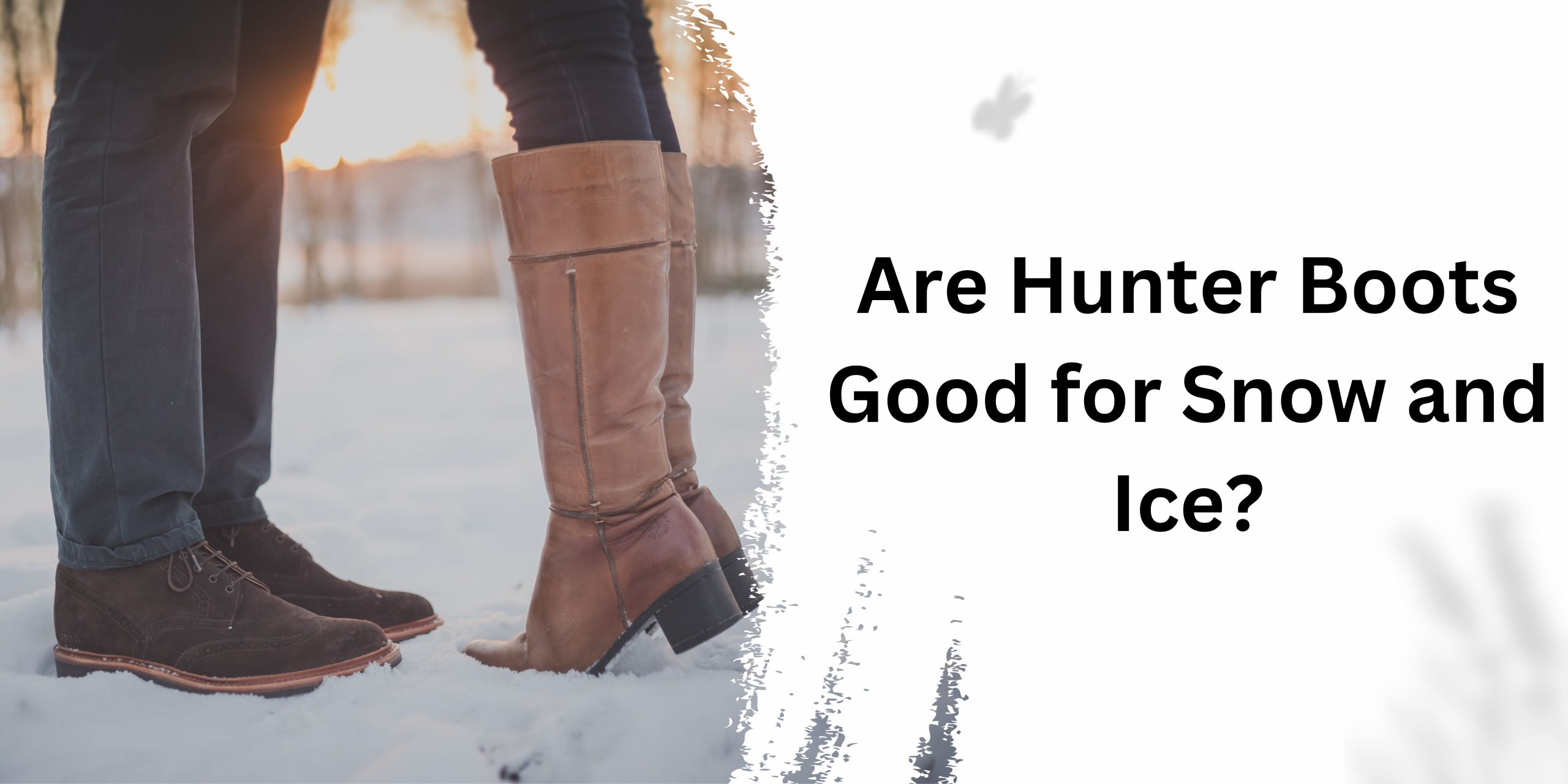 Are Hunter Boots Good for Snow and Ice?