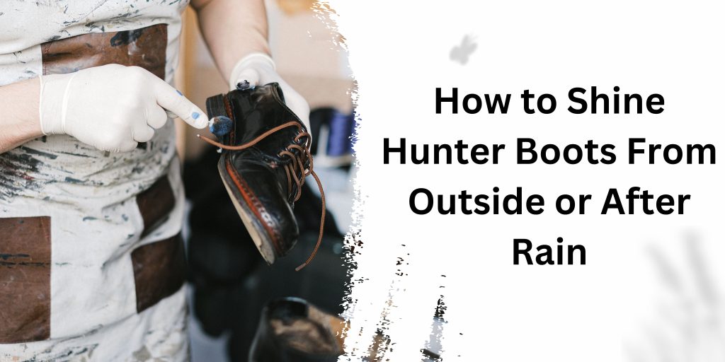 Shine Hunter Boots From Outside or After Rain