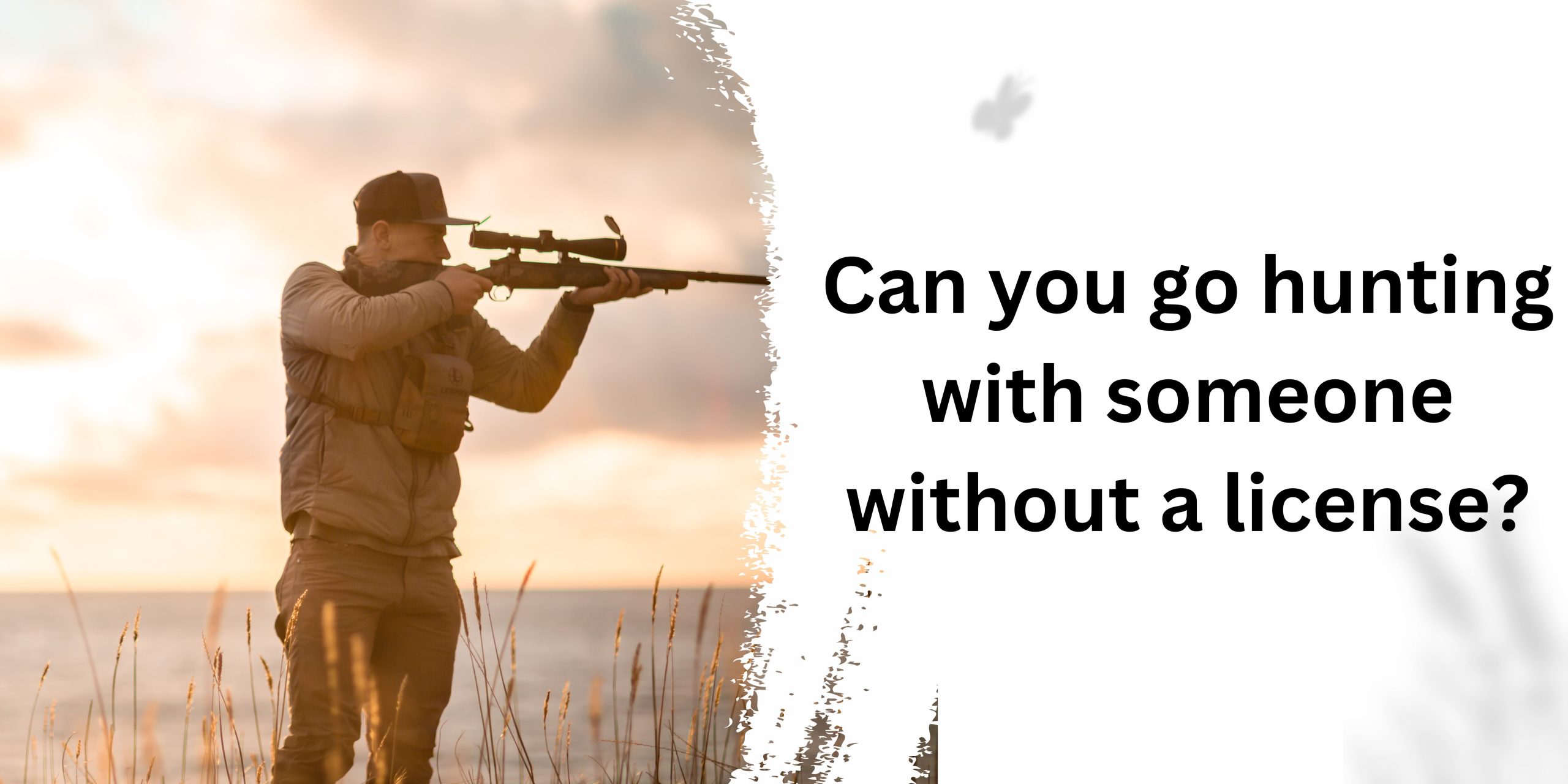 Can you go hunting with someone without a license