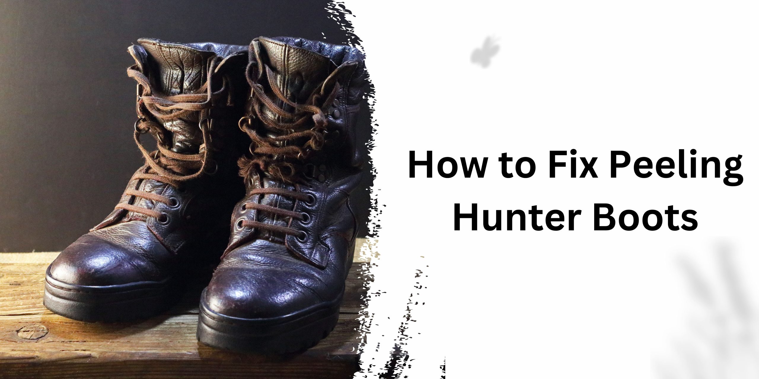 How to Fix Peeling Hunter Boots